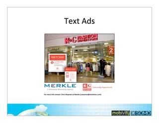 Text	
  Ads

For	
  more	
  Info	
  contact:	
  Chris	
  Wayman	
  at	
  Merkle	
  (cwayman@merkleinc.com)

121

 