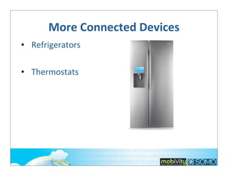 More	
  Connected	
  Devices
• Refrigerators
• Thermostats

 