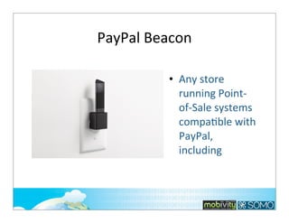 PayPal	
  Beacon
• Any	
  store	
  
running	
  Point-­‐
of-­‐Sale	
  systems	
  
compa;ble	
  with	
  
PayPal,	
  
including	
  

248

 