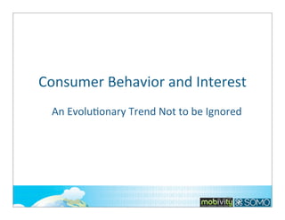 Consumer	
  Behavior	
  and	
  Interest
An	
  Evolu;onary	
  Trend	
  Not	
  to	
  be	
  Ignored

26

 