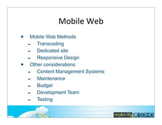 Mobile	
  Web
•
•

Mobile Web Methods
Transcoding
Dedicated site
Responsive Design
Other considerations
Content Management Systems
Maintenance
Budget
Development Team
Testing

-

281

 