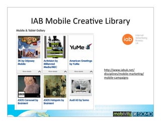 IAB	
  Mobile	
  CreaTve	
  Library

h*p://www.iabuk.net/
disciplines/mobile-­‐markeKng/
mobile-­‐campaigns

299

 