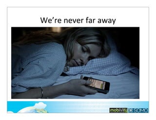 We’re	
  never	
  far	
  away

31

 