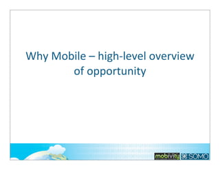 Why	
  Mobile	
  –	
  high-­‐level	
  overview	
  
of	
  opportunity	
  

5

 