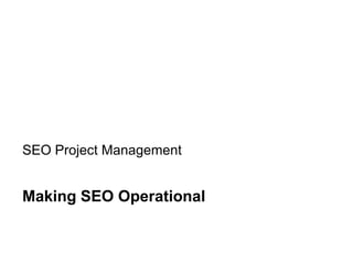 Mike Moran




     SEO Project Management


     Making SEO Operational


29
 