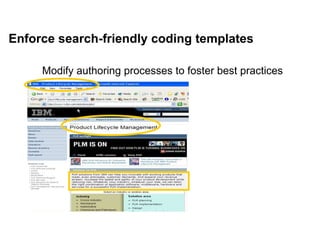 Mike Moran




Enforce search-friendly coding templates

     Modify authoring processes to foster best practices




36                                                    © 2010 Mike Moran
 
