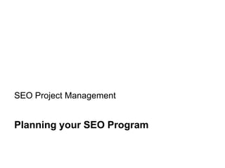 SEO Project Management


     Planning your SEO Program


16
 