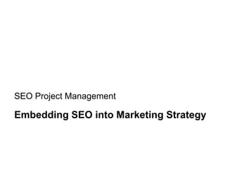 Mike Moran




    SEO Project Management

    Embedding SEO into Marketing Strategy



3
 