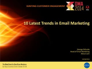 10 Latest Trends in Email Marketing 
Twitter: @gwdbis3 
George DiGuido 
Head of Email Marketing 
About.com 
10/28/2014 
 