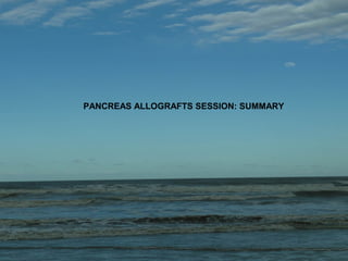 of
PANCREAS ALLOGRAFTS SESSION: SUMMARY
 