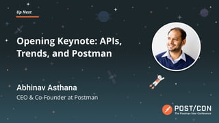 Opening Keynote: APIs,
Trends, and Postman
Up Next
Abhinav Asthana
CEO & Co-Founder at Postman
 