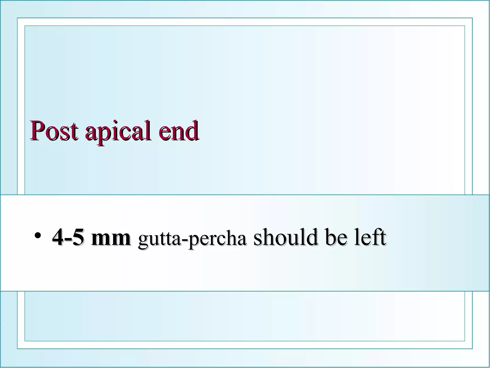 Post apical end 4-5 mm   gutta-percha  should be left 