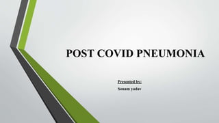 POST COVID PNEUMONIA
Presented by:
Sonam yadav
 