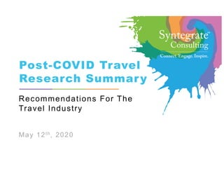 ©2016 Syntegrate Consulting
Post-COVID Travel
Research Summary
Recommendations For The
Travel Industry
May 12th, 2020
™
 