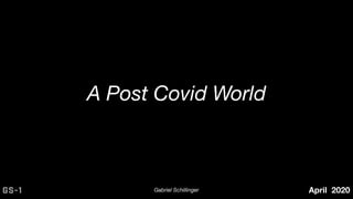 A Post Covid World
April 2020GS-1 Gabriel Schillinger
 
