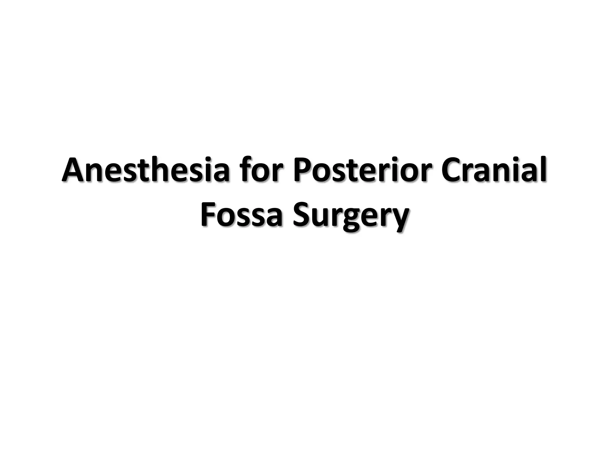 Anesthesia for Posterior Cranial
Fossa Surgery
 