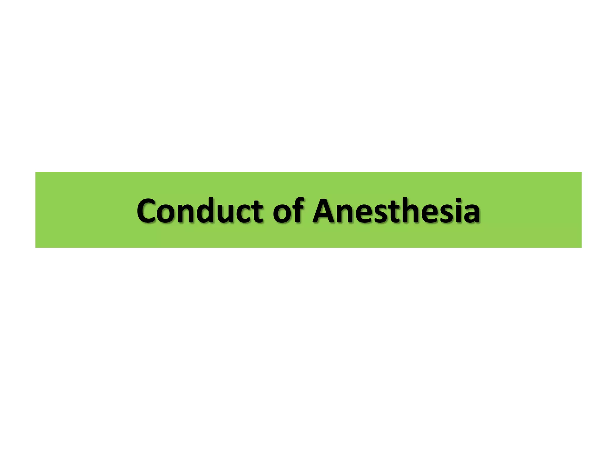 Conduct of Anesthesia
 