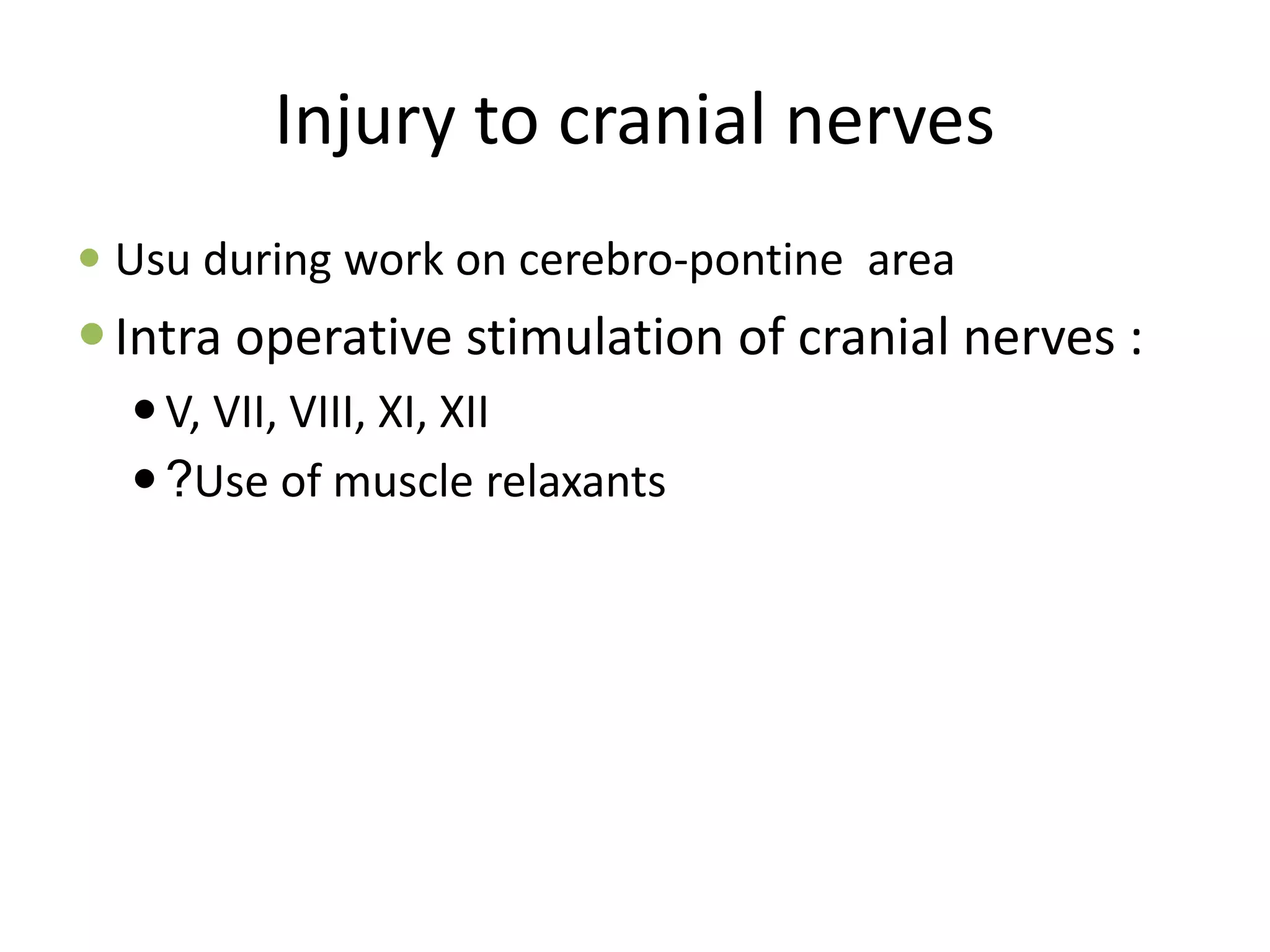 Injury to cranial nerves
 Usu during work on cerebro-pontine area
Intra operative stimulation of cranial nerves :
V, VII, VIII, XI, XII
?Use of muscle relaxants
 
