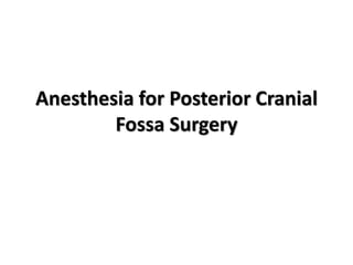 Anesthesia for Posterior Cranial
Fossa Surgery
 