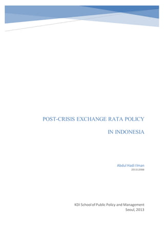 POST-CRISIS EXCHANGE RATA POLICY
IN INDONESIA
KDI Schoolof Public Policy and Management
Seoul, 2013
Abdul Hadi Ilman
201312088
 