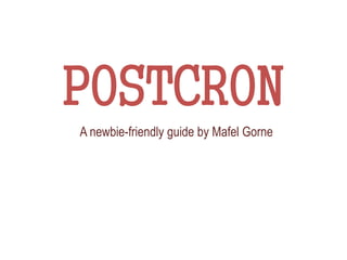 POSTCRON
A newbie-friendly guide by Mafel Gorne
 