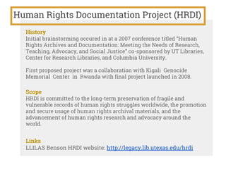 Human Rights Documentation Project (HRDI)
History
Initial brainstorming occured in at a 2007 conference titled “Human
Righ...