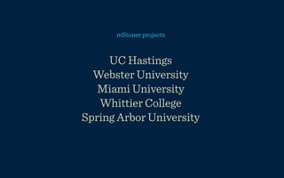 mStoner projects



     UC Hastings
  Webster University
   Miami University
   Whittier College
Spring Arbor University
 