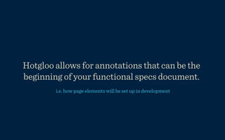 Hotgloo allows for annotations that can be the
beginning of your functional specs document.
        i.e. how page elements will be set up in development
 