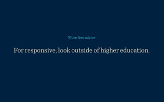 More free advice


For responsive, look outside of higher education.
 