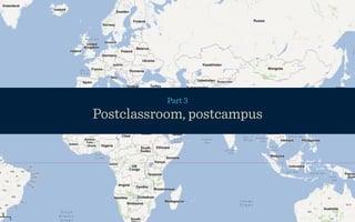 Part 3
Postclassroom, postcampus
 