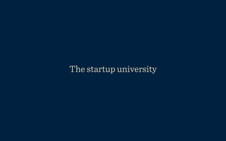 The startup university
 