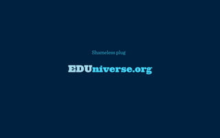 Shameless plug


EDUniverse.org
 