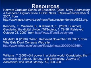Resources Harvard Graduate School of Education, (2001, May).  Addressing a Gendered Digital Divide . HGSE News.. Retrieved...