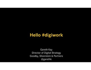 Hello #digiwork


         Gareth Kay
 Director of Digital Strategy
Goodby, Silverstein & Partners
          @garethk
 