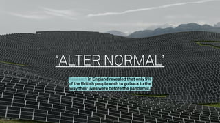 ‘ALTER NORMAL’
Research in England revealed that only 9%
of the British people wish to go back to the
way their lives were before the pandemic.
Andreas_Gursky_
 