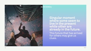 TALK20
Singular moment
where some seem to
live in the present
while other are
already in the future.
This future that has arrived
for others may give us
clues.
@cesinha
[ALTER NORMAL]
 