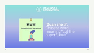 TALK
MEANINGFUL
CONSUMPTION
26
‘Duan she li’:  
Chinese word
meaning “cut the
superfluous”
 