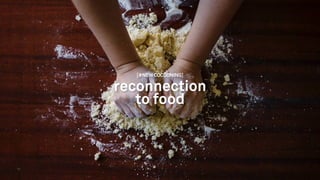 TALK48
[#NEW COCOONING]
reconnection
to food
 