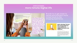 TALK62
[#NEW COCOONING]
more remote/digital life
Brands try to get closer to
people and promise a more
virtual future to the
shopping experience.Ulta Beauty has
announced the
launch of a new
GlamLab virtual
try-on feature as
an alternative to
product testing
in-store, even as
the chain of
beauty stores
reopens 180 of
its doors.
 