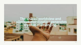 TALK7
The shared worldview and
collective mobilization generates
a sense of belonging.
Milada Vigerova/Unsplash
7
 