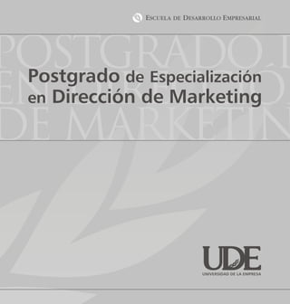 Postgrado d
 Postgrado
         de Especialización
enDirección de Marketing
  en DIRECCIÓN
DE MARKETIN


                   UNIVERSIDAD DE LA EMPRESA
 