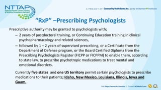 “RxP” –Prescribing Psychologists
Prescriptive authority may be granted to psychologists with;
– 2 years of postdoctoral tr...