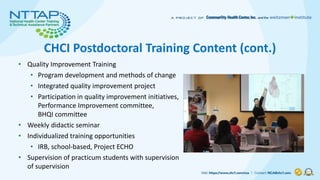 CHCI Postdoctoral Training Content (cont.)
• Quality Improvement Training
• Program development and methods of change
• In...