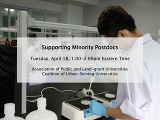 Supporting Minority Postdocs
Tuesday, April 18, 1:00-2:00pm Eastern Time
Association of Public and Land-grant Universities
Coalition of Urban-Serving Universities
 