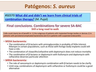 Patógenos: S. aureus
#S0370 What did and didn’t we learn from clinical trials of
combination therapy? (M. Pujol)
 