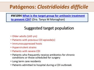 #W1094 What is the target group for antitoxin treatment
to prevent CDI? (Dra. Tanya M Monaghan)
Patógenos: Clostridioides difficile
 