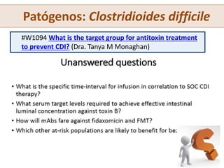 #W1094 What is the target group for antitoxin treatment
to prevent CDI? (Dra. Tanya M Monaghan)
Patógenos: Clostridioides difficile
 