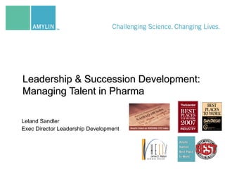 Leland Sandler
Exec Director Leadership Development
Leadership & Succession Development:Leadership & Succession Development:
Managing Talent in PharmaManaging Talent in Pharma
 
