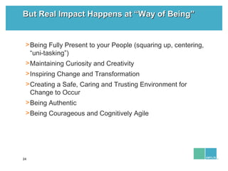 24
But Real Impact Happens at “Way of Being”But Real Impact Happens at “Way of Being”
>Being Fully Present to your People ...