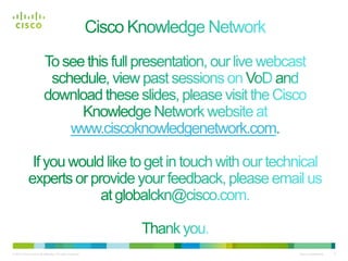 www.ciscoknowledgenetwork.com




© 2010 Cisco and/or its affiliates. All rights reserved.                        Cisco Confidential   8
 
